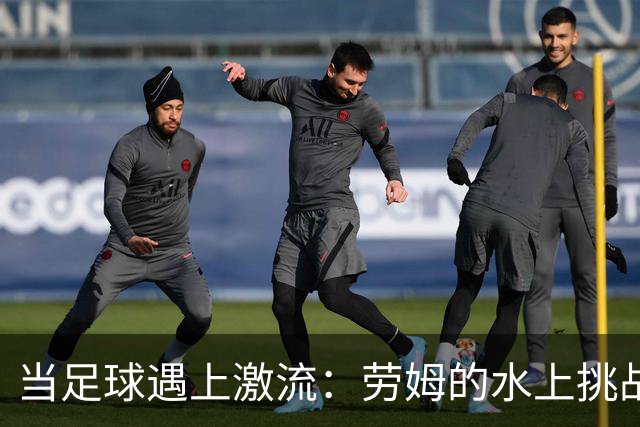 当足球遇上激流：劳姆的水上挑战故事